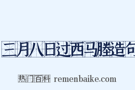 三月八日过西马塍造句是什么意思的图片